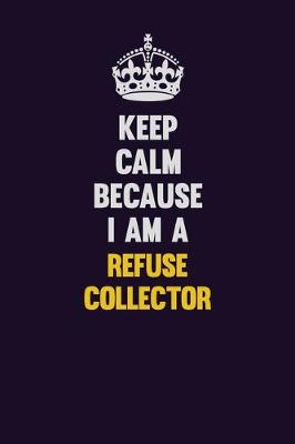 Book cover for Keep Calm Because I Am A Refuse Collector