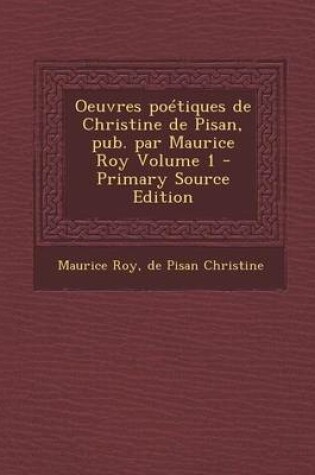 Cover of Oeuvres Poetiques de Christine de Pisan, Pub. Par Maurice Roy Volume 1 - Primary Source Edition