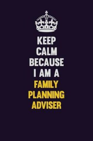 Cover of Keep Calm Because I Am A Family Planning Adviser