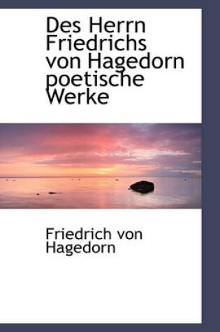 Cover of Des Herrn Friedrichs Von Hagedorn Poetische Werke