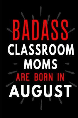 Book cover for Badass Classroom Moms Are Born In August