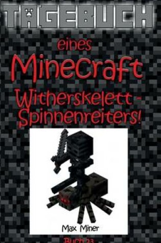 Cover of Tagebuch Eines Minecraft Witherskelett-Spinnenreiters!