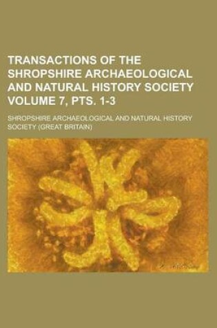 Cover of Transactions of the Shropshire Archaeological and Natural History Society Volume 7, Pts. 1-3