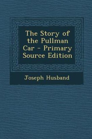 Cover of The Story of the Pullman Car - Primary Source Edition