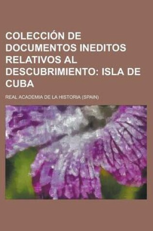 Cover of Coleccion de Documentos Ineditos Relativos Al Descubrimiento; Isla de Cuba