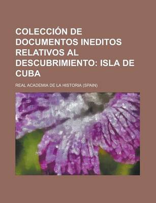 Book cover for Coleccion de Documentos Ineditos Relativos Al Descubrimiento; Isla de Cuba