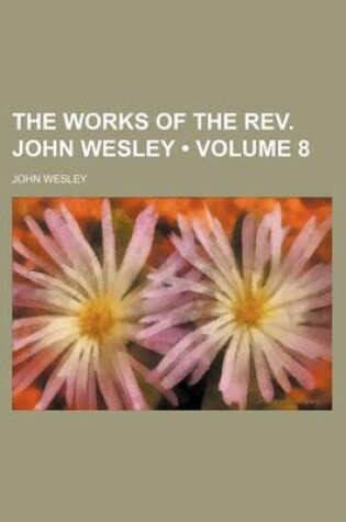 Cover of The Works of the REV. John Wesley (Volume 8)