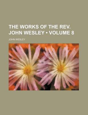 Book cover for The Works of the REV. John Wesley (Volume 8)