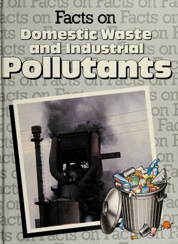 Book cover for Facts on Domestic Waste and Industrial Pollutants