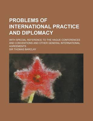 Book cover for Problems of International Practice and Diplomacy; With Special Reference to the Hague Conferences and Conventions and Other General International Agre