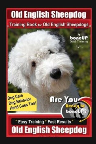 Cover of Old English Sheepdog Training Book for Old English Sheepdogs By BoneUP DOG Training Dog Care, Dog Behavior, Hand Cues Too! Are You Ready to Bone Up? Easy Training * Fast Results, Old English Sheepdog