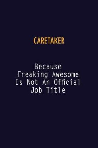 Cover of Caretaker Because Freaking Awesome is not An Official Job Title