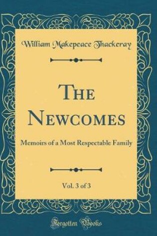 Cover of The Newcomes, Vol. 3 of 3: Memoirs of a Most Respectable Family (Classic Reprint)