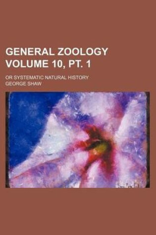 Cover of General Zoology Volume 10, PT. 1; Or Systematic Natural History