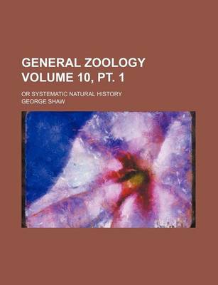 Book cover for General Zoology Volume 10, PT. 1; Or Systematic Natural History