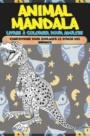 Cover of Livres a colorier pour adultes - Conceptions pour soulager le stress des animaux - Animal Mandala