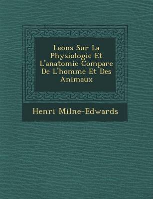 Book cover for Le Ons Sur La Physiologie Et L'Anatomie Compar E de L'Homme Et Des Animaux