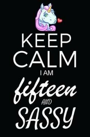 Cover of Keep Calm I Am Fifteen And Sassy