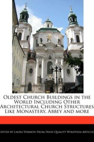 Cover of Oldest Church Buildings in the World Including Other Architectural Church Structures Like Monastery, Abbey and More