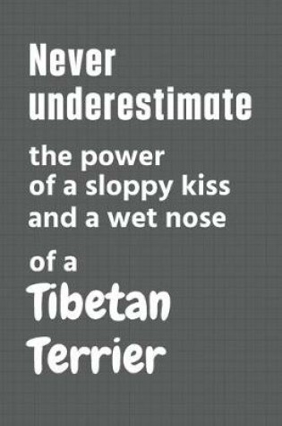 Cover of Never underestimate the power of a sloppy kiss and a wet nose of a Tibetan Terrier