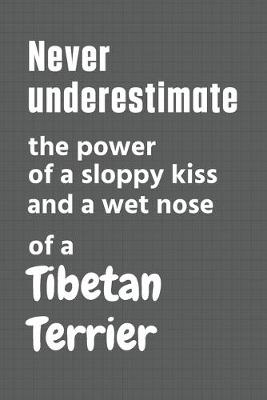 Book cover for Never underestimate the power of a sloppy kiss and a wet nose of a Tibetan Terrier