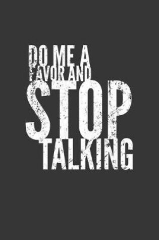 Cover of Do Me A Favor And Stop Talking Notebook