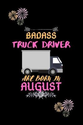 Book cover for Badass Truck Driver are born in August.