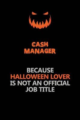 Book cover for Cash manager Because Halloween Lover Is Not An Official Job Title