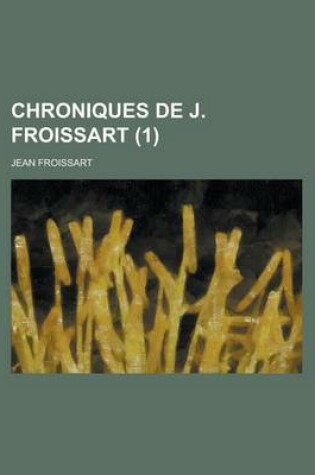 Cover of Chroniques de J. Froissart (1); T. 1. I.-II Ptie. Introduction. 1307-1340 (Depuis L'Avenement D'Edouard II Jusqu'au Siege de Tournay)