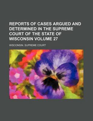 Book cover for Reports of Cases Argued and Determined in the Supreme Court of the State of Wisconsin Volume 27