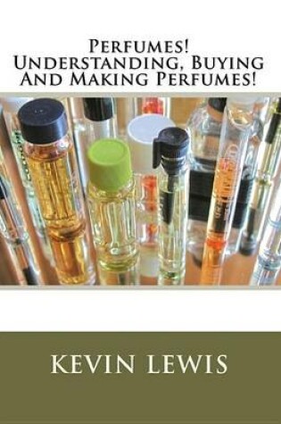 Cover of Perfumes! Understanding, Buying and Making Perfumes!