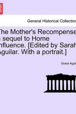 Cover of The Mother's Recompense; A Sequel to Home Influence. [Edited by Sarah Aguilar. with a Portrait.]