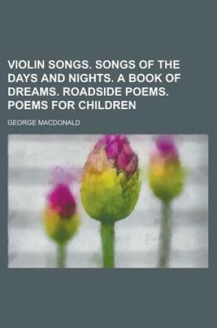 Cover of Violin Songs. Songs of the Days and Nights. a Book of Dreams. Roadside Poems. Poems for Children