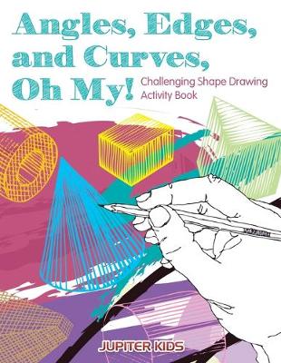 Book cover for Angles, Edges, and Curves, Oh My! Challenging Shape Drawing Activity Book