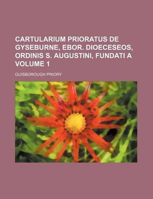 Book cover for Cartularium Prioratus de Gyseburne, Ebor. Dioeceseos, Ordinis S. Augustini, Fundati a Volume 1