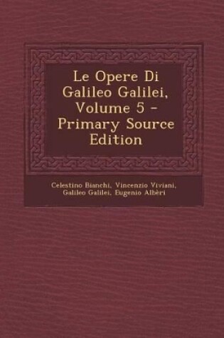 Cover of Le Opere Di Galileo Galilei, Volume 5 - Primary Source Edition