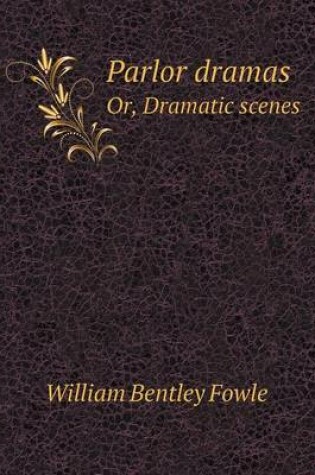 Cover of Parlor dramas Or, Dramatic scenes