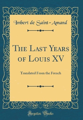 Book cover for The Last Years of Louis XV: Translated From the French (Classic Reprint)