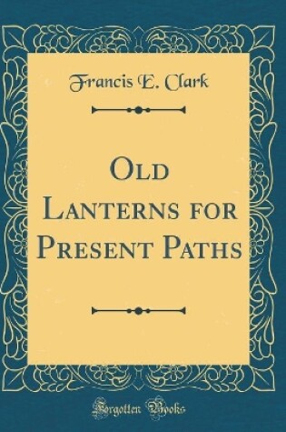 Cover of Old Lanterns for Present Paths (Classic Reprint)