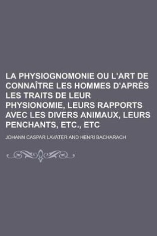 Cover of La Physiognomonie Ou L'Art de Connaitre Les Hommes D'Apres Les Traits de Leur Physionomie, Leurs Rapports Avec Les Divers Animaux, Leurs Penchants, E