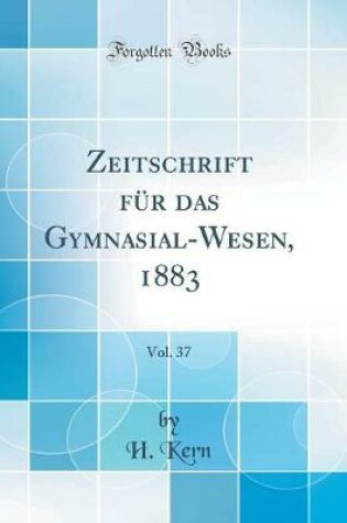 Cover of Zeitschrift Fur Das Gymnasial-Wesen, 1883, Vol. 37 (Classic Reprint)