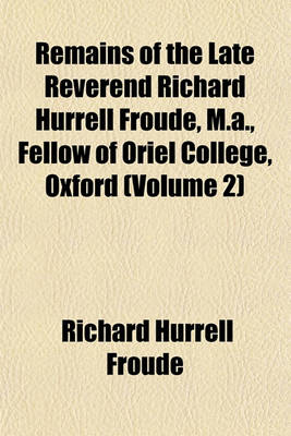 Book cover for Remains of the Late Reverend Richard Hurrell Froude, M.A., Fellow of Oriel College, Oxford (Volume 2)