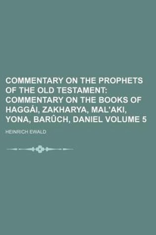 Cover of Commentary on the Prophets of the Old Testament Volume 5; Commentary on the Books of Haggai, Zakharya, Mal'aki, Yona, Baruch, Daniel