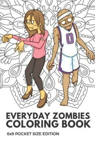 Cover of Everyday Zombies Coloring Book 6x9 Pocket Size Edition