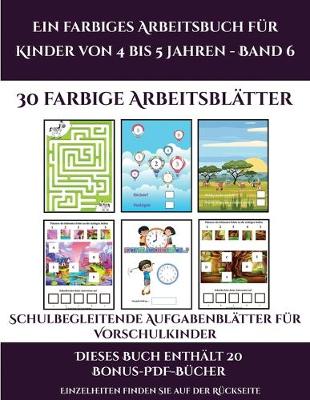 Cover of Schulbegleitende Aufgabenblätter für Vorschulkinder (Ein farbiges Arbeitsbuch für Kinder von 4 bis 5 Jahren - Band 6)