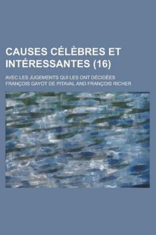 Cover of Causes Celebres Et Interessantes; Avec Les Jugements Qui Les Ont Decidees (16 )