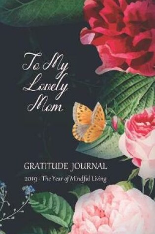 Cover of To My Lovely Mom Gratitude Journal 2019 - The Year of Mindful Living