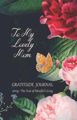 Book cover for To My Lovely Mom Gratitude Journal 2019 - The Year of Mindful Living