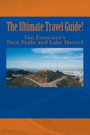 Cover of The Ultimate Travel Guide! San Francisco's Twin Peaks and Lake Merced