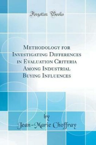 Cover of Methodology for Investigating Differences in Evaluation Criteria Among Industrial Buying Influences (Classic Reprint)